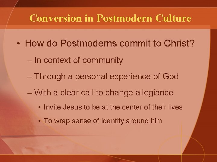 Conversion in Postmodern Culture • How do Postmoderns commit to Christ? – In context