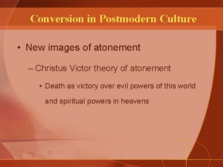 Conversion in Postmodern Culture • New images of atonement – Christus Victor theory of