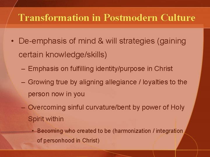 Transformation in Postmodern Culture • De-emphasis of mind & will strategies (gaining certain knowledge/skills)