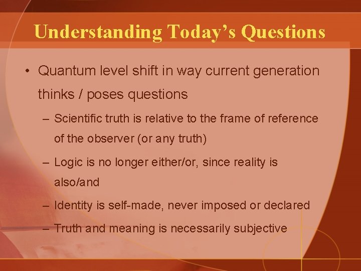 Understanding Today’s Questions • Quantum level shift in way current generation thinks / poses