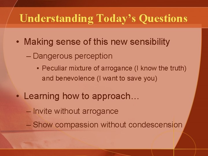 Understanding Today’s Questions • Making sense of this new sensibility – Dangerous perception •