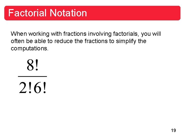 Factorial Notation When working with fractions involving factorials, you will often be able to