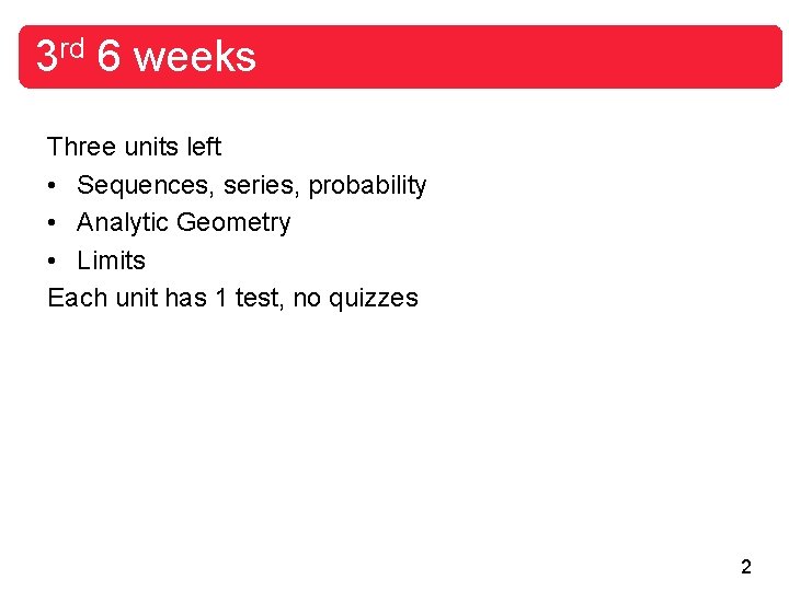 3 rd 6 weeks Three units left • Sequences, series, probability • Analytic Geometry