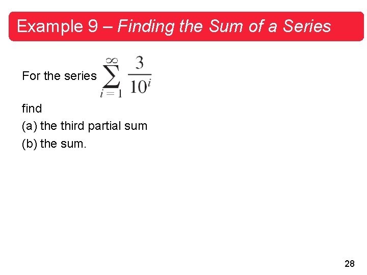 Example 9 – Finding the Sum of a Series For the series find (a)