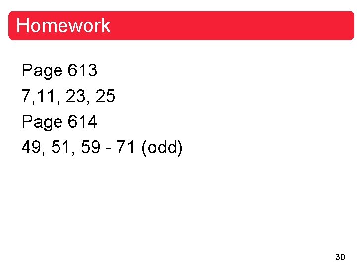 Homework Page 613 7, 11, 23, 25 Page 614 49, 51, 59 - 71