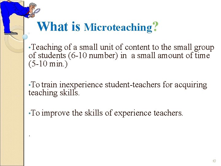 What is Microteaching? • Teaching of a small unit of content to the small