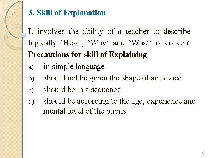 3. Skill of Explanation It involves the ability of a teacher to describe logically