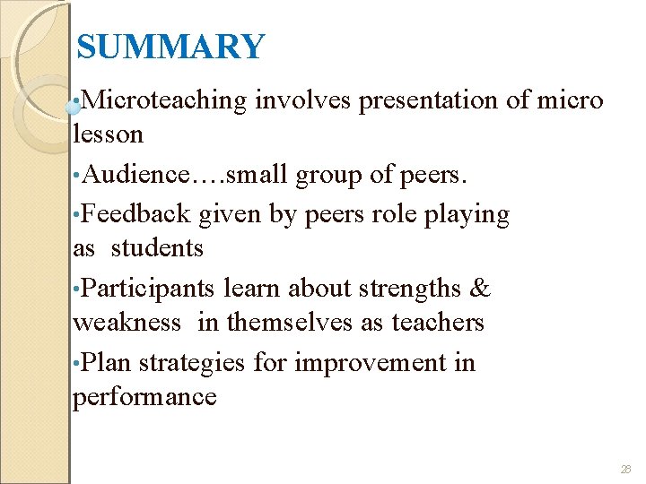 SUMMARY • Microteaching involves presentation of micro lesson • Audience…. small group of peers.