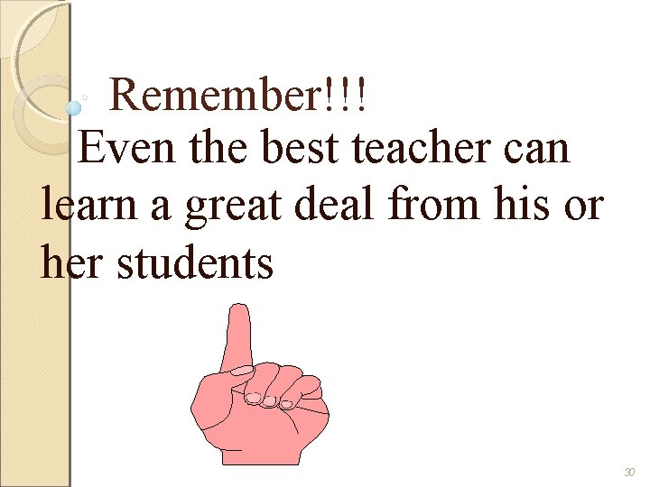 Remember!!! Even the best teacher can learn a great deal from his or her