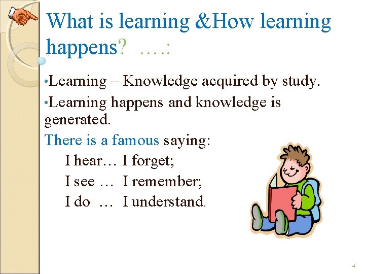 What is learning &How learning happens? …. : • Learning – Knowledge acquired by