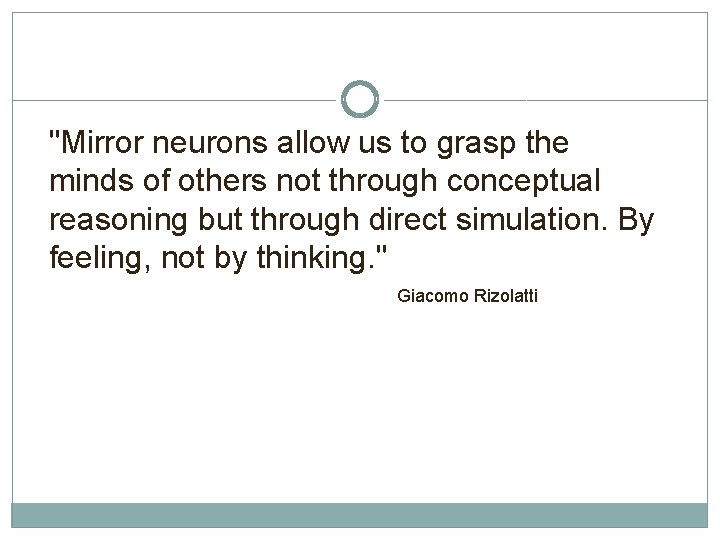 "Mirror neurons allow us to grasp the minds of others not through conceptual reasoning