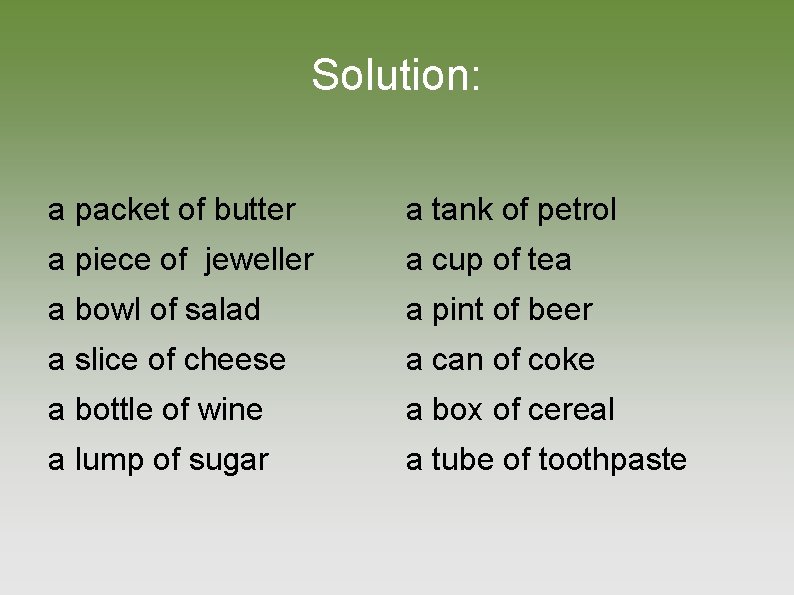 Solution: a packet of butter a tank of petrol a piece of jeweller a