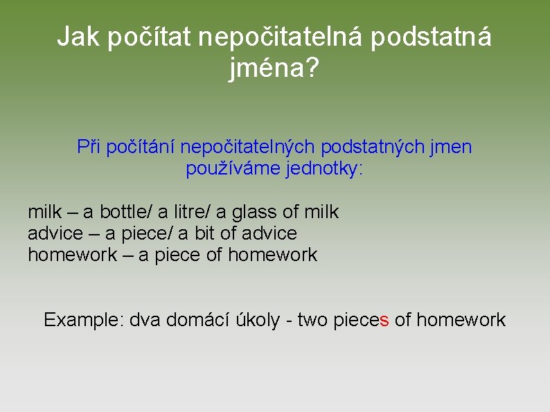 Jak počítat nepočitatelná podstatná jména? Při počítání nepočitatelných podstatných jmen používáme jednotky: milk –