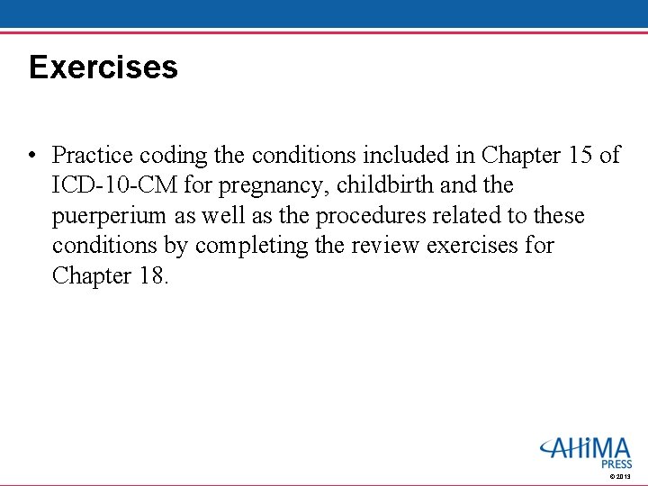 Exercises • Practice coding the conditions included in Chapter 15 of ICD-10 -CM for