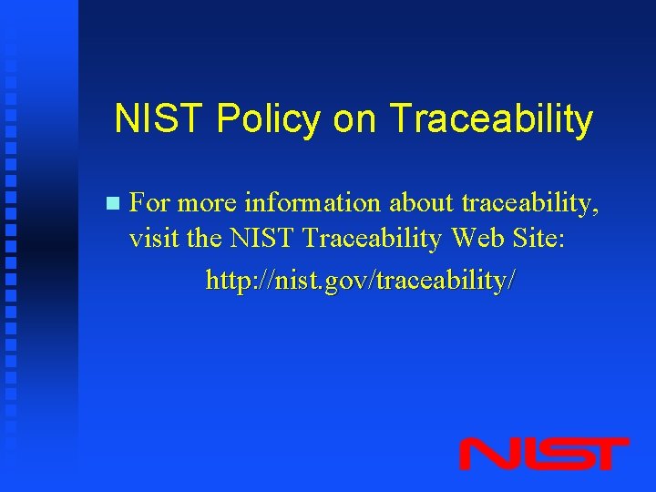 NIST Policy on Traceability n For more information about traceability, visit the NIST Traceability