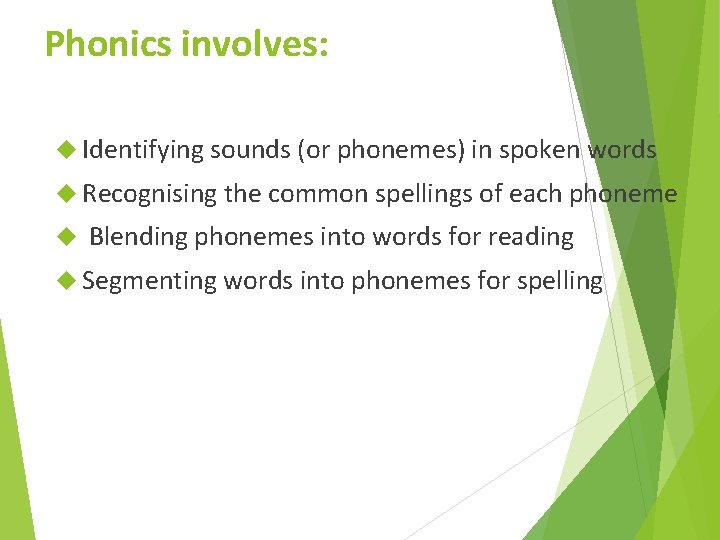 Phonics involves: Identifying sounds (or phonemes) in spoken words Recognising the common spellings of