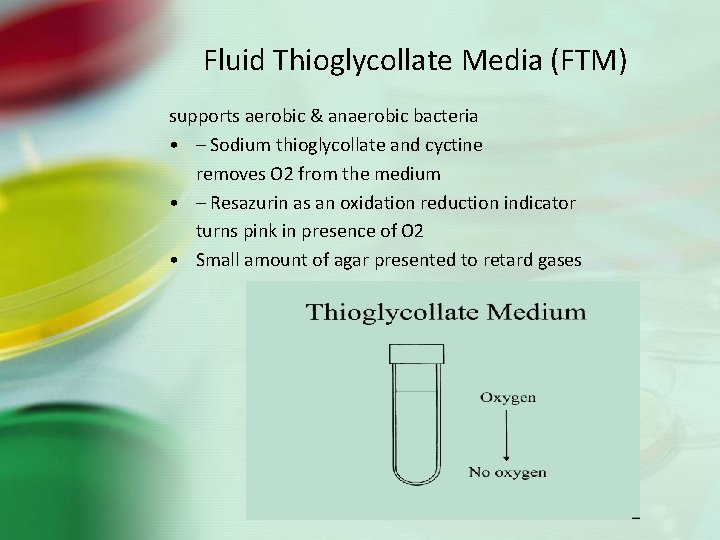 Fluid Thioglycollate Media (FTM) supports aerobic & anaerobic bacteria • – Sodium thioglycollate and