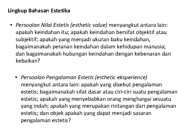 Lingkup Bahasan Estetika • Persoalan Nilai Estetis (esthetic value) menyangkut antara lain: apakah keindahan