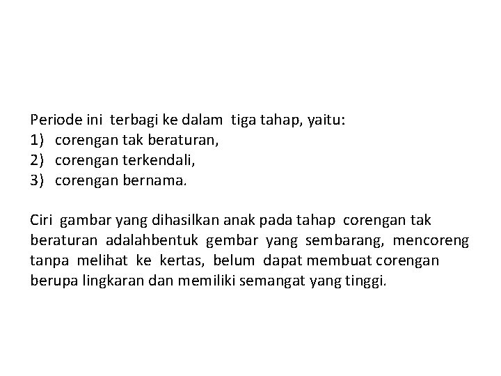 Periode ini terbagi ke dalam tiga tahap, yaitu: 1) corengan tak beraturan, 2) corengan