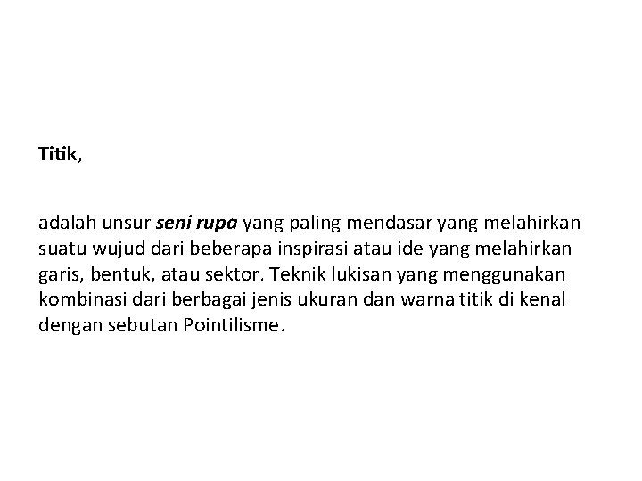 Titik, adalah unsur seni rupa yang paling mendasar yang melahirkan suatu wujud dari beberapa