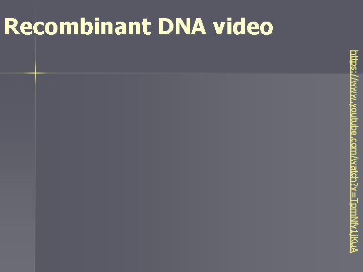 Recombinant DNA video https: //www. youtube. com/watch? v=Tpm. Nfv 1 j. Ku. A 