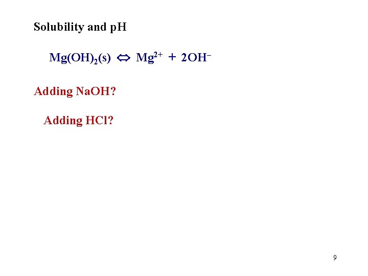 Solubility and p. H Mg(OH)2(s) Mg 2+ + 2 OH– Adding Na. OH? Adding