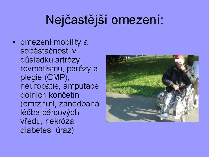 Nejčastější omezení: • omezení mobility a soběstačnosti v důsledku artrózy, revmatismu, parézy a plegie