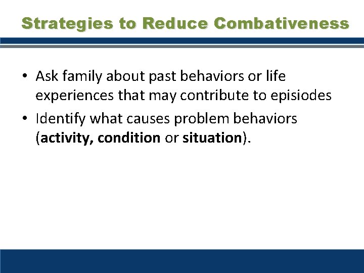 Strategies to Reduce Combativeness • Ask family about past behaviors or life experiences that Strategies to Reduce Combativeness • Ask family about past behaviors or life experiences that