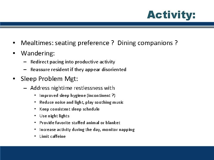 Activity: • Mealtimes: seating preference ? Dining companions ? • Wandering: – Redirect pacing Activity: • Mealtimes: seating preference ? Dining companions ? • Wandering: – Redirect pacing
