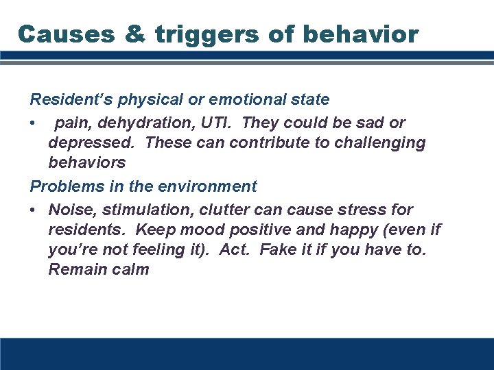 Causes & triggers of behavior Resident’s physical or emotional state • pain, dehydration, UTI. Causes & triggers of behavior Resident’s physical or emotional state • pain, dehydration, UTI.