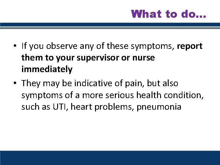 What to do… • If you observe any of these symptoms, report them to What to do… • If you observe any of these symptoms, report them to