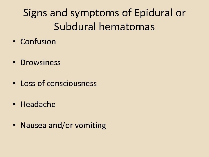 Signs and symptoms of Epidural or Subdural hematomas • Confusion • Drowsiness • Loss