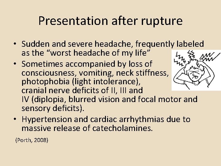 Presentation after rupture • Sudden and severe headache, frequently labeled as the “worst headache