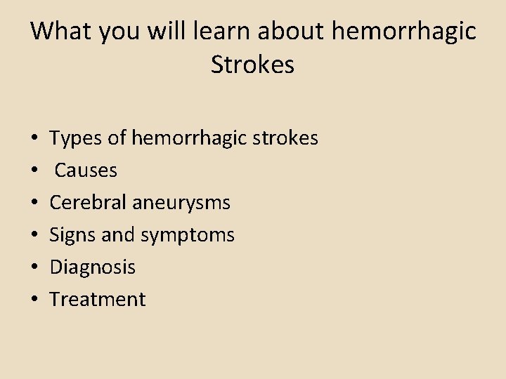 What you will learn about hemorrhagic Strokes • • • Types of hemorrhagic strokes