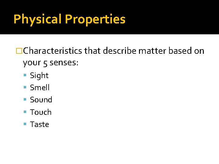 Physical Properties �Characteristics that describe matter based on your 5 senses: Sight Smell Sound
