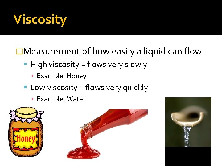 Viscosity �Measurement of how easily a liquid can flow High viscosity = flows very