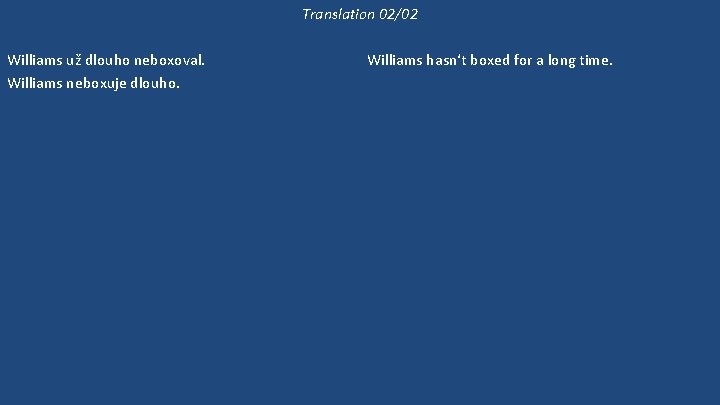 Translation 02/02 Williams už dlouho neboxoval. Williams neboxuje dlouho. Může si vybrat kteréhokoli z