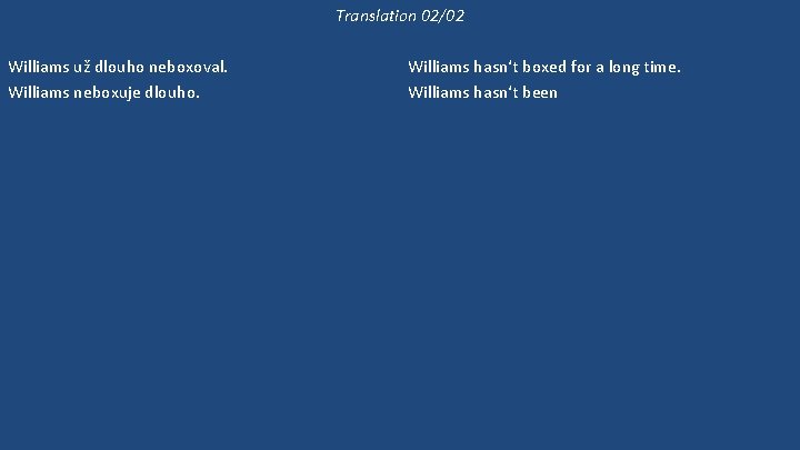 Translation 02/02 Williams už dlouho neboxoval. Williams neboxuje dlouho. Může si vybrat kteréhokoli z