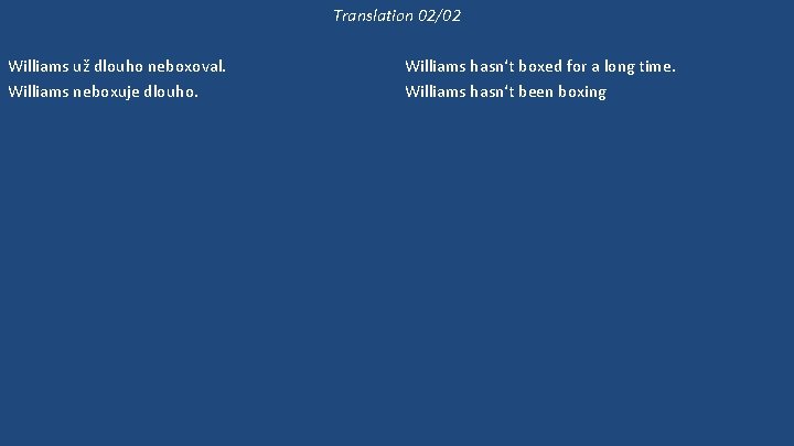 Translation 02/02 Williams už dlouho neboxoval. Williams neboxuje dlouho. Může si vybrat kteréhokoli z