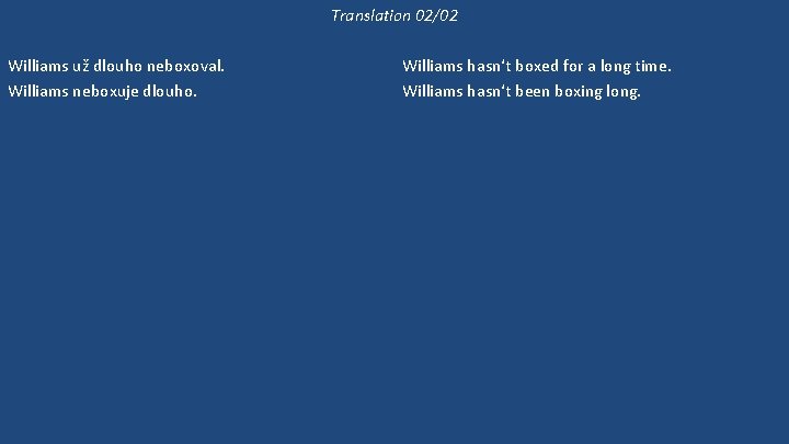 Translation 02/02 Williams už dlouho neboxoval. Williams neboxuje dlouho. Může si vybrat kteréhokoli z