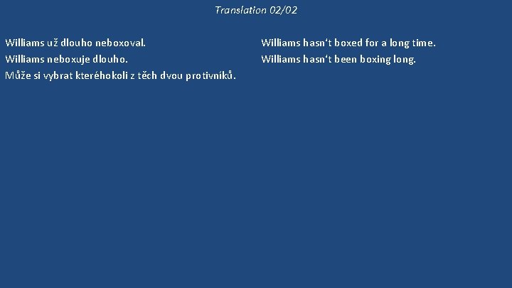 Translation 02/02 Williams už dlouho neboxoval. Williams neboxuje dlouho. Může si vybrat kteréhokoli z