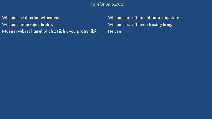 Translation 02/02 Williams už dlouho neboxoval. Williams neboxuje dlouho. Může si vybrat kteréhokoli z