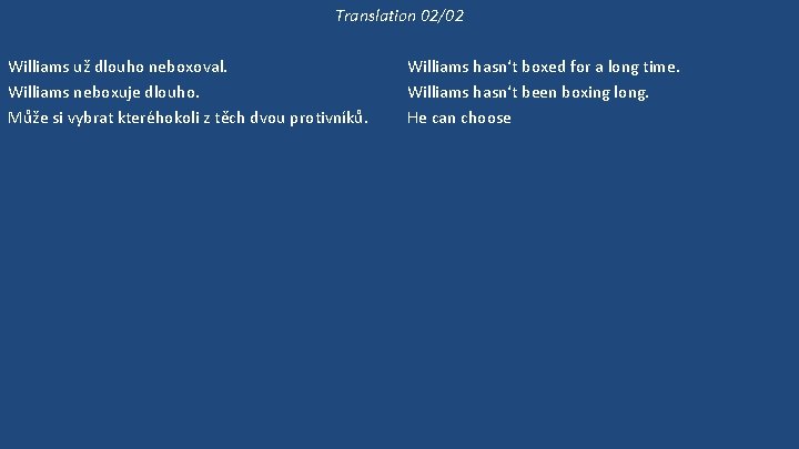 Translation 02/02 Williams už dlouho neboxoval. Williams neboxuje dlouho. Může si vybrat kteréhokoli z