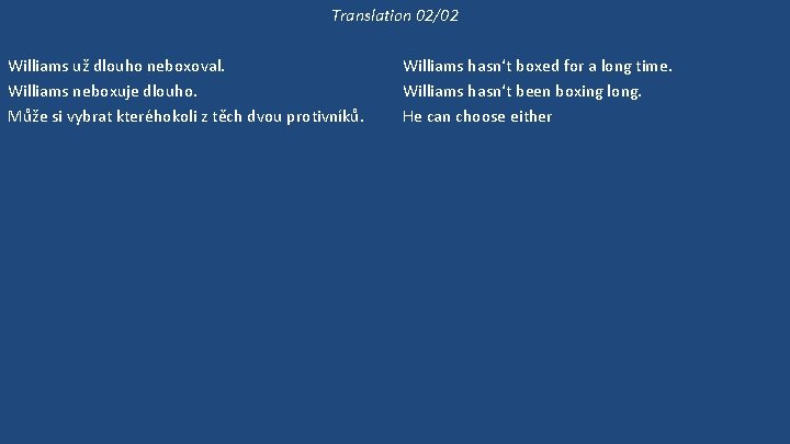 Translation 02/02 Williams už dlouho neboxoval. Williams neboxuje dlouho. Může si vybrat kteréhokoli z