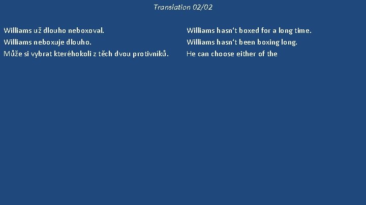 Translation 02/02 Williams už dlouho neboxoval. Williams neboxuje dlouho. Může si vybrat kteréhokoli z