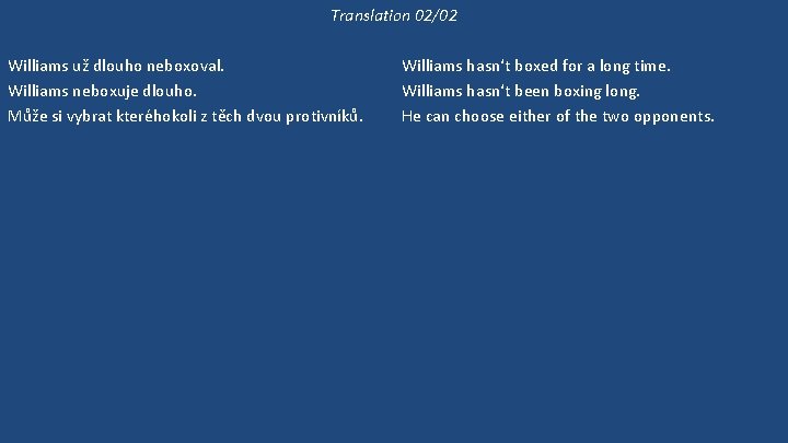 Translation 02/02 Williams už dlouho neboxoval. Williams neboxuje dlouho. Může si vybrat kteréhokoli z