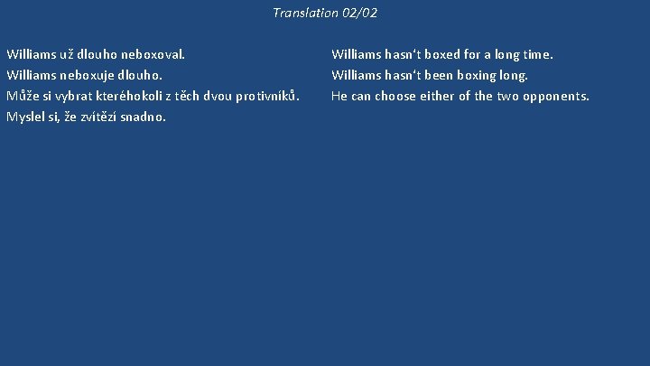 Translation 02/02 Williams už dlouho neboxoval. Williams neboxuje dlouho. Může si vybrat kteréhokoli z