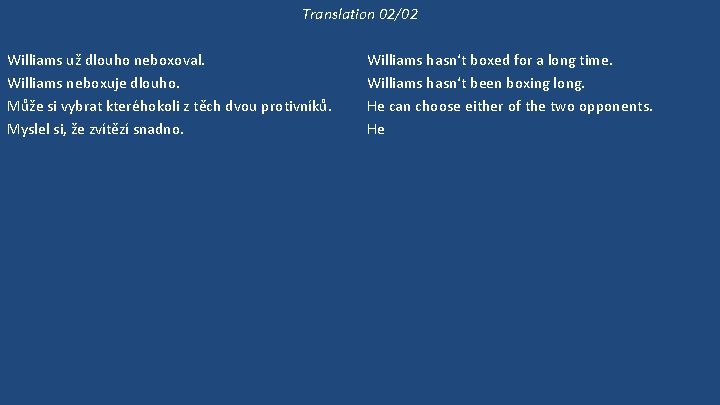 Translation 02/02 Williams už dlouho neboxoval. Williams neboxuje dlouho. Může si vybrat kteréhokoli z