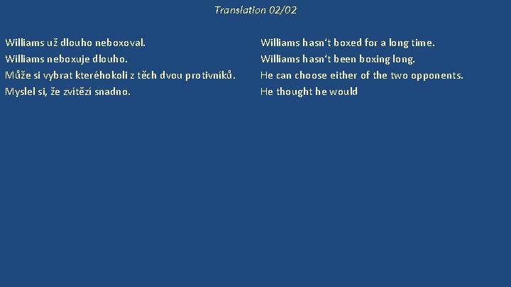 Translation 02/02 Williams už dlouho neboxoval. Williams neboxuje dlouho. Může si vybrat kteréhokoli z