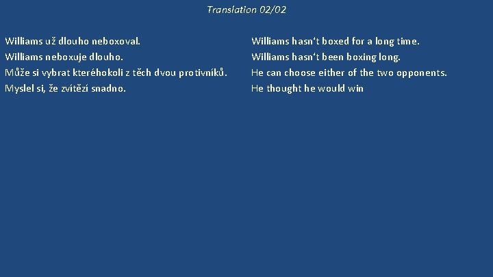 Translation 02/02 Williams už dlouho neboxoval. Williams neboxuje dlouho. Může si vybrat kteréhokoli z